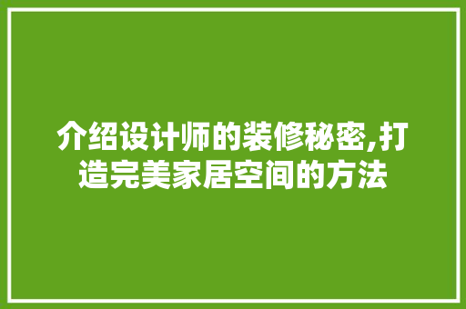 介绍设计师的装修秘密,打造完美家居空间的方法