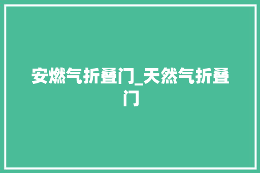 安燃气折叠门_天然气折叠门