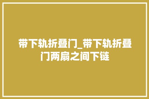 带下轨折叠门_带下轨折叠门两扇之间下链