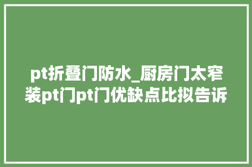 pt折叠门防水_厨房门太窄装pt门pt门优缺点比拟告诉你值不值得装