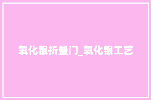氧化银折叠门_氧化银工艺