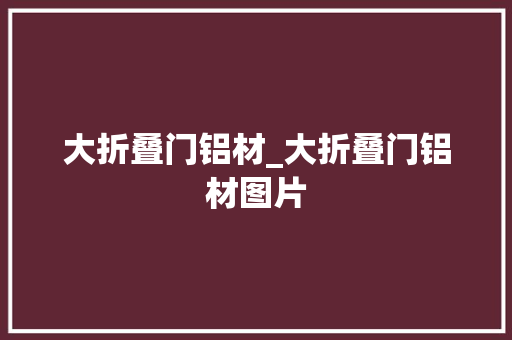 大折叠门铝材_大折叠门铝材图片
