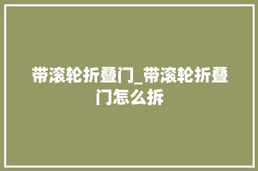 带滚轮折叠门_带滚轮折叠门怎么拆