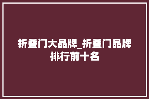 折叠门大品牌_折叠门品牌排行前十名