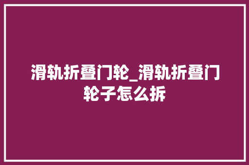 滑轨折叠门轮_滑轨折叠门轮子怎么拆