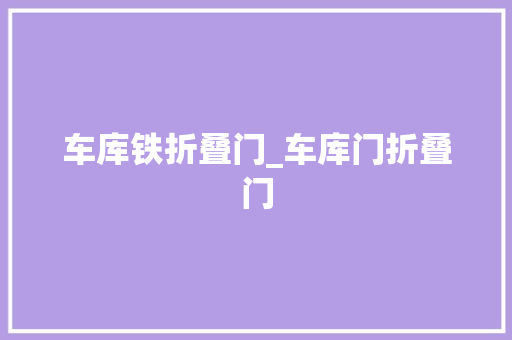 车库铁折叠门_车库门折叠门