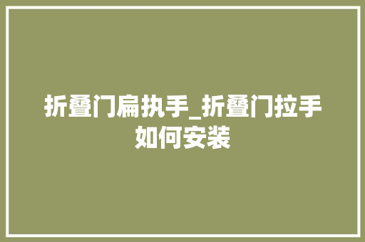 折叠门扁执手_折叠门拉手如何安装
