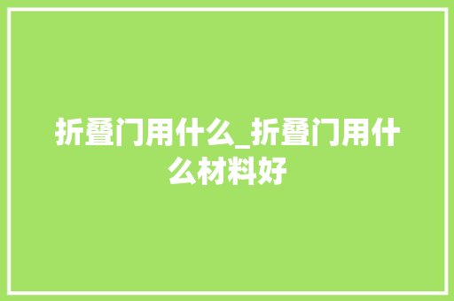 折叠门用什么_折叠门用什么材料好