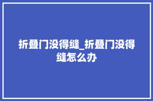 折叠门没得缝_折叠门没得缝怎么办