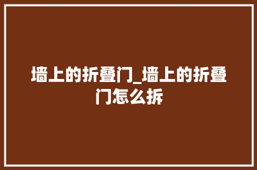 墙上的折叠门_墙上的折叠门怎么拆