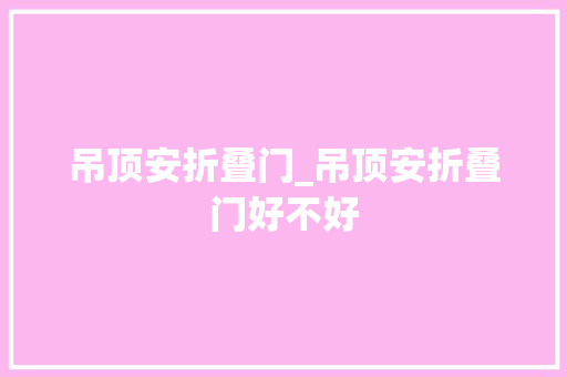 吊顶安折叠门_吊顶安折叠门好不好