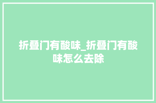 折叠门有酸味_折叠门有酸味怎么去除