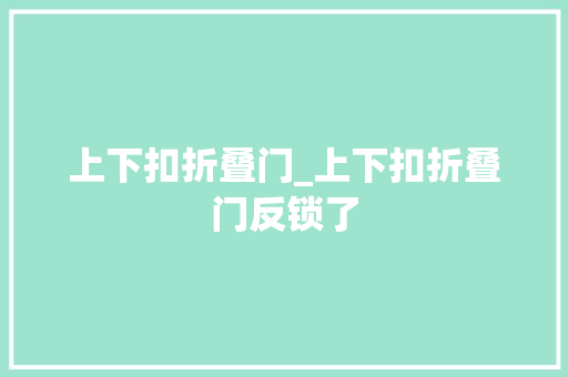 上下扣折叠门_上下扣折叠门反锁了