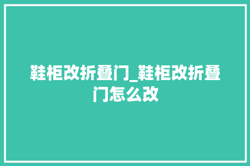 鞋柜改折叠门_鞋柜改折叠门怎么改