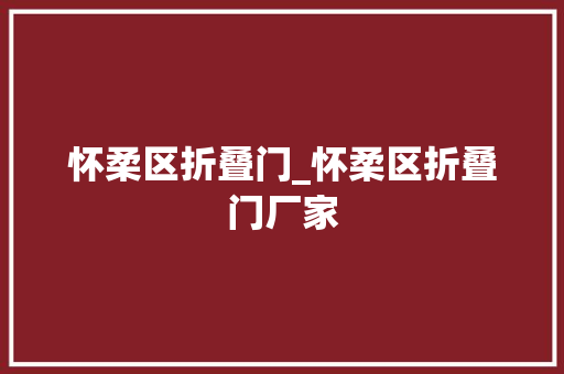 怀柔区折叠门_怀柔区折叠门厂家