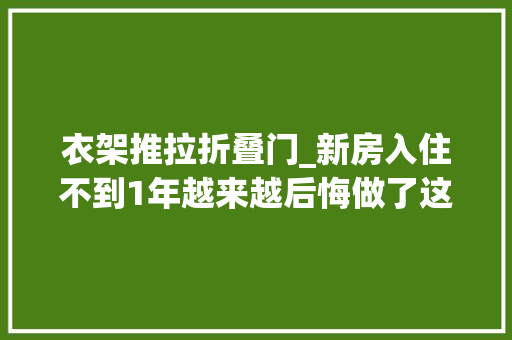 衣架推拉折叠门_新房入住不到1年越来越后悔做了这8个设计大年夜家可别效仿啊