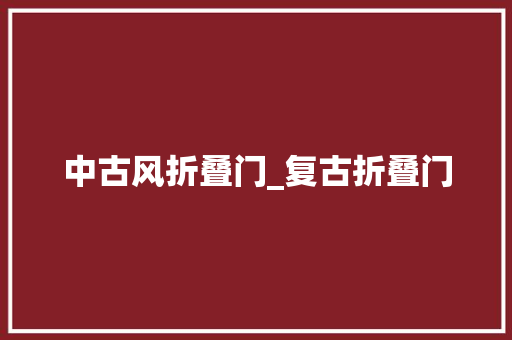 中古风折叠门_复古折叠门