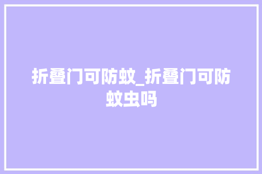 折叠门可防蚊_折叠门可防蚊虫吗
