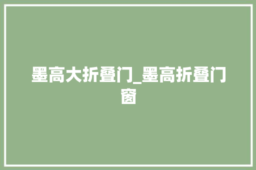 墨高大折叠门_墨高折叠门窗