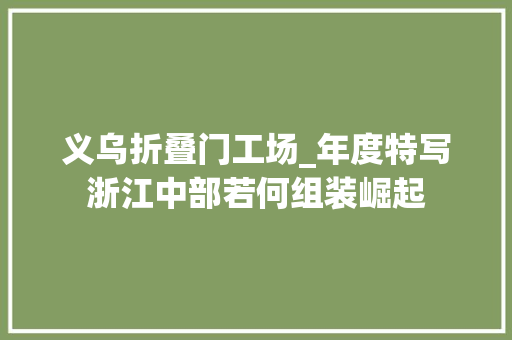 义乌折叠门工场_年度特写浙江中部若何组装崛起