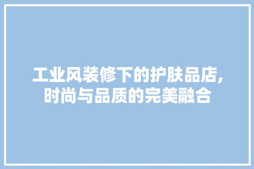 工业风装修下的护肤品店,时尚与品质的完美融合