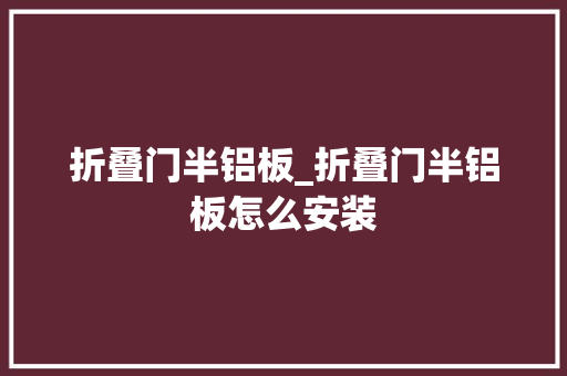 折叠门半铝板_折叠门半铝板怎么安装
