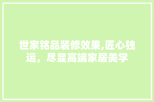 世家铭品装修效果,匠心独运，尽显高端家居美学