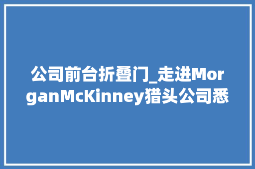 公司前台折叠门_走进MorganMcKinney猎头公司悉尼办公室设计