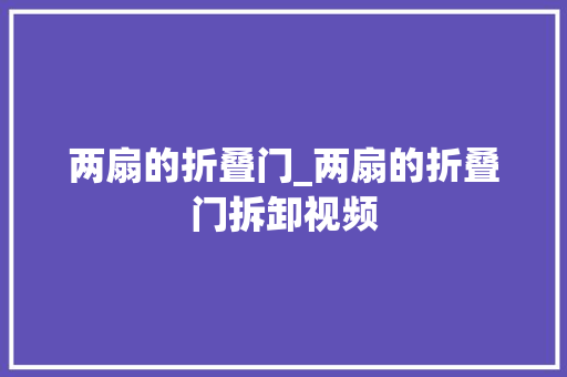 两扇的折叠门_两扇的折叠门拆卸视频