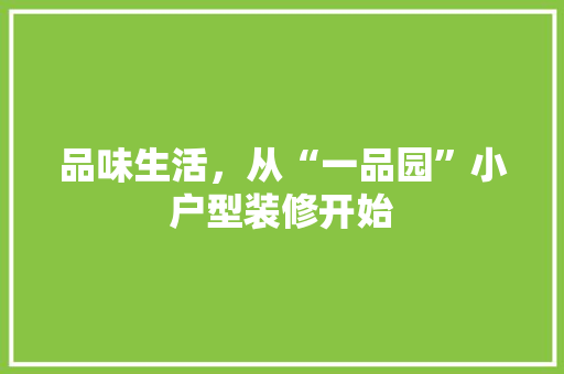 品味生活，从“一品园”小户型装修开始