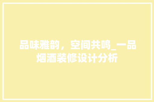 品味雅韵，空间共鸣_一品烟酒装修设计分析