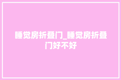 睡觉房折叠门_睡觉房折叠门好不好