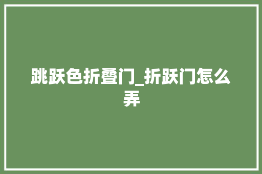 跳跃色折叠门_折跃门怎么弄