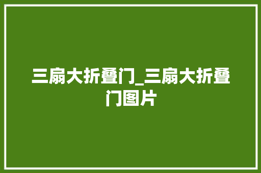 三扇大折叠门_三扇大折叠门图片