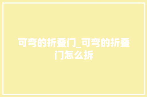 可弯的折叠门_可弯的折叠门怎么拆