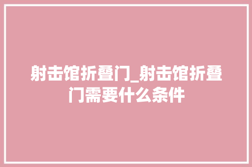 射击馆折叠门_射击馆折叠门需要什么条件