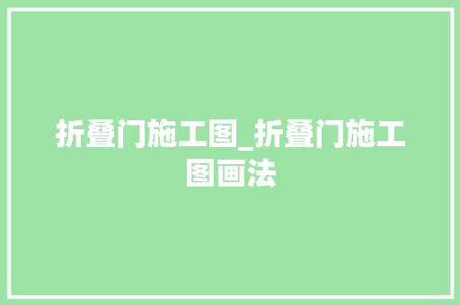 折叠门施工图_折叠门施工图画法