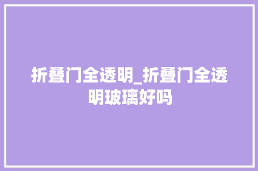 折叠门全透明_折叠门全透明玻璃好吗