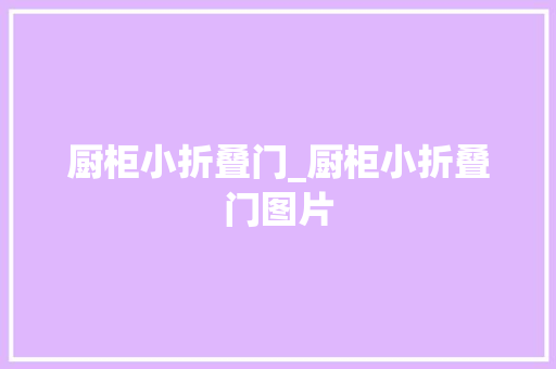 厨柜小折叠门_厨柜小折叠门图片