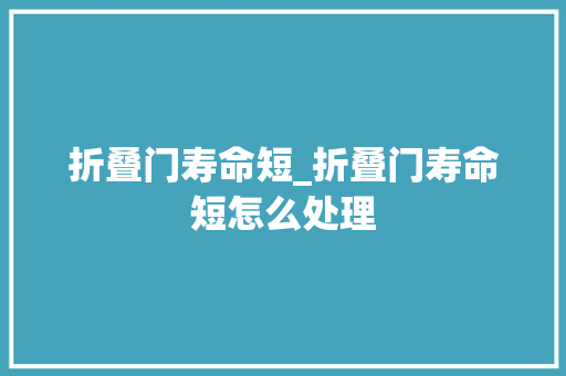 折叠门寿命短_折叠门寿命短怎么处理