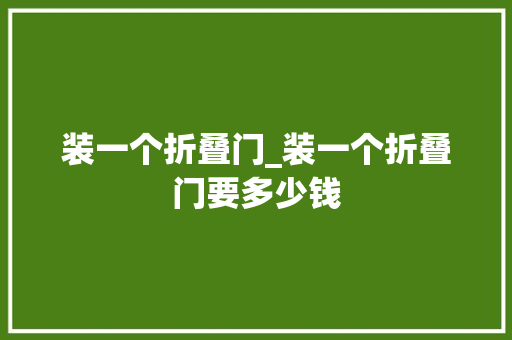 装一个折叠门_装一个折叠门要多少钱
