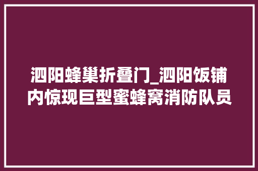 泗阳蜂巢折叠门_泗阳饭铺内惊现巨型蜜蜂窝消防队员及时摘除解平易近忧