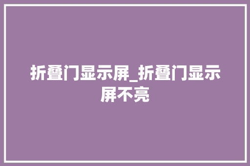 折叠门显示屏_折叠门显示屏不亮