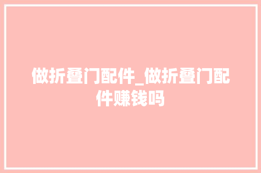 做折叠门配件_做折叠门配件赚钱吗