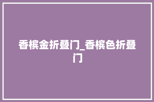 香槟金折叠门_香槟色折叠门