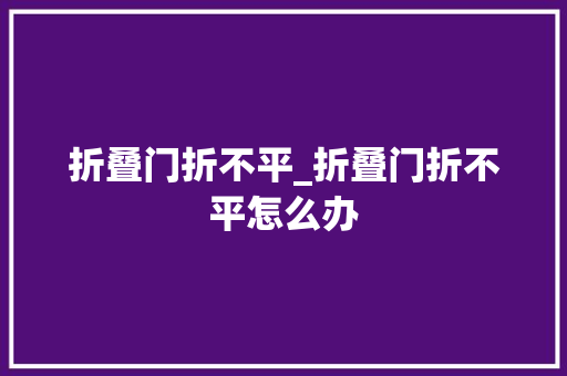 折叠门折不平_折叠门折不平怎么办