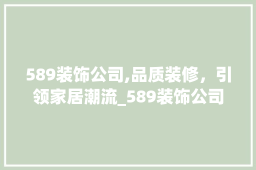 589装饰公司,品质装修，引领家居潮流_589装饰公司