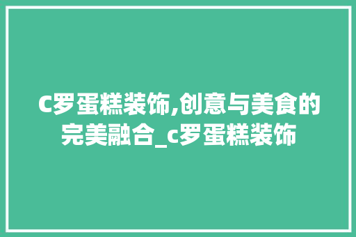 C罗蛋糕装饰,创意与美食的完美融合_c罗蛋糕装饰