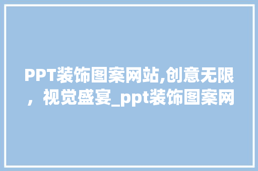 PPT装饰图案网站,创意无限，视觉盛宴_ppt装饰图案网站