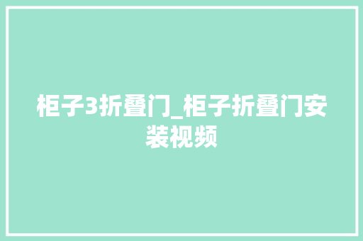 柜子3折叠门_柜子折叠门安装视频